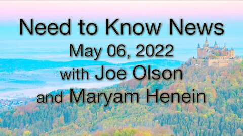 Need to Know News (6 May 2022) with Joe Olson and Maryam Henein