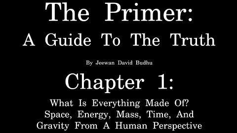 The Primer: A Guide To The Truth [Free AudioBook/text] - Chapter 1 - What is everything made of?