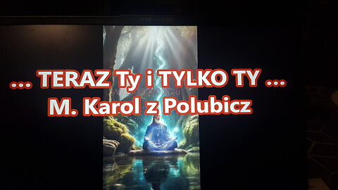 … TERAZ Ty i TYLKO TY …