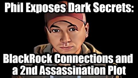 Phil Exposes Dark Secrets: BlackRock Connections and a 2nd Assassination Plot!