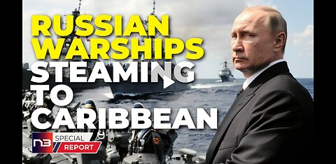 Russian Warships Steaming To Caribbean--CUBAN MISSILE CRISIS REVISITED