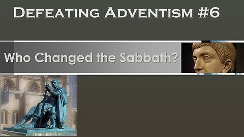 Defeating Adventism #6 – Who Changed the Sabbath