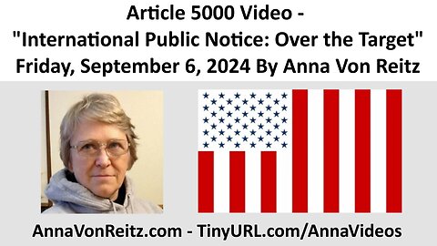 Article 5000 Video - International Public Notice: Over the Target By Anna Von Reitz