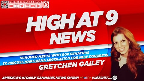 High At 9 News : Gretchen Gailey - Schumer Meets With GOP Senators To Discuss Marijuana Legislation