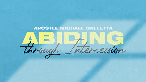 Abiding Through Intercession | Apostle Michael Galletta