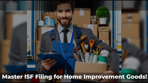 Mastering ISF Filing: A Must-Know for Importing Home Improvement Products