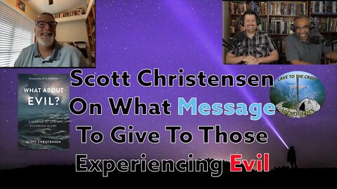 Scott Christensen On What Message To Give To Those Experiencing Evil