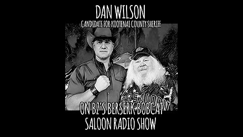 BZ's Berserk Bobcat Saloon Radio Show, 9.17.24, with DAN WILSON, Candidate For Kootenai County Sheriff