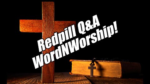 Redpill Q&A. WordNWorship! Aug 23, 2024