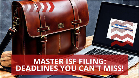 Stay Compliant with ISF Filing Deadlines: Avoid Penalties and Delays