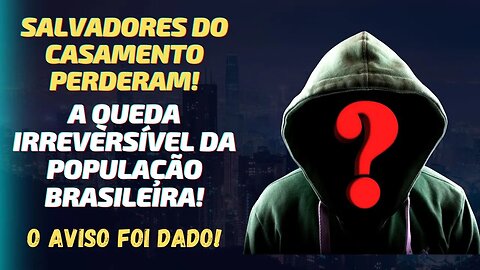 COMPROVADO: A POPULAÇÃO DO BRASIL ENTRARÁ EM DECLÍNIO! SALVADORES DO CASAMENTO PERDERAM!