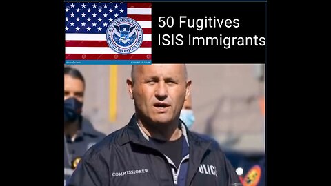 ICE - 50 - ISIS FUGITIVES ILLEGAL IMMIGRANTS