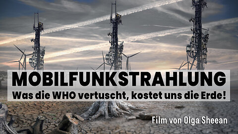 Mobilfunkstrahlung – was die WHO vertuscht, kostet uns die Erde! (Ein Film von Olga Sheean)