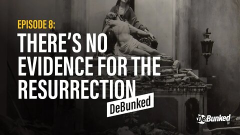 DTV Episode 8: There's No Evidence for The Resurrection - DeBunked