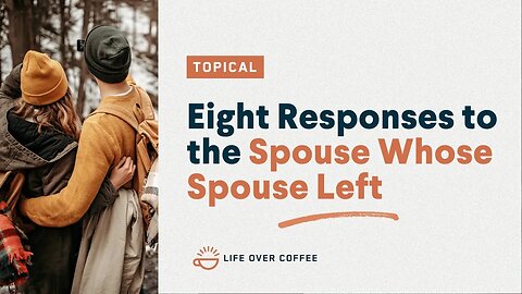 Eight Responses to the Spouse Whose Spouse Left