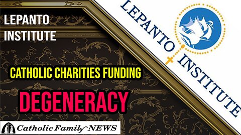 Interview with the Lepanto Institute | Catholic Charities Funding IMMORALITY