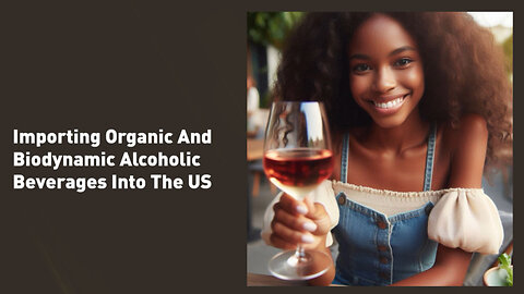 Demystifying the Import Process for Organic and Biodynamic Alcoholic Beverages