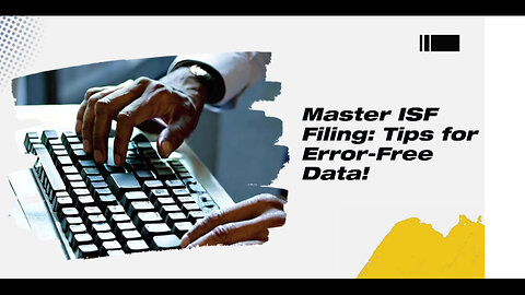 Mastering ISF Filing: 6 Tips for Error-Free Data Transfer!