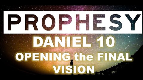 Daniel 10 - Opening the Final Vision