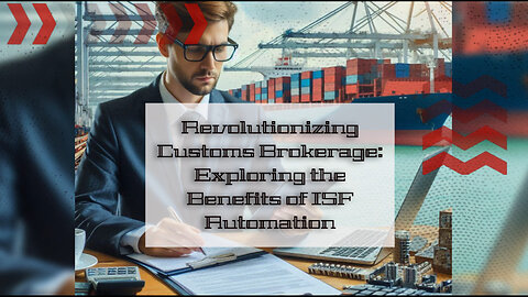 Revolutionizing Customs Brokerage: The Power of ISF Automation