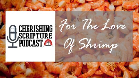 For The Love Of Shrimp| Cherishing Scripture Podcast ep #84