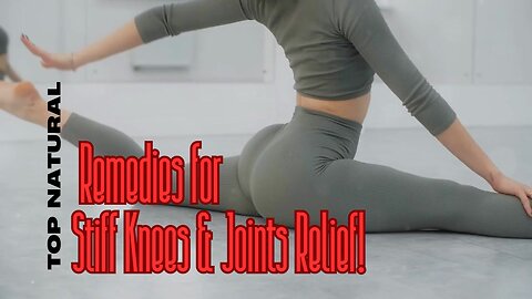 Top Natural Remedies for Stiff Knees & Joints Relief!