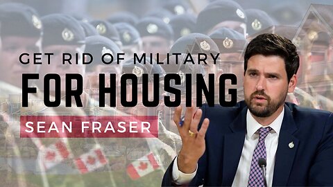 Sean Fraser Wants To Get Rid of Our Military For Housing