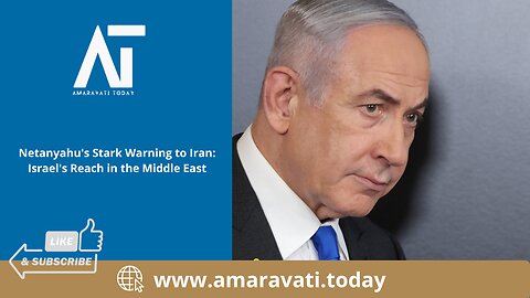 Netanyahu's Stark Warning to Iran Israel's Reach in the Middle East | Amaravati Today