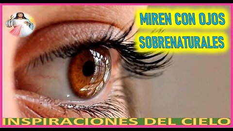 MIREN CON OJOS SOBRENATURALES - MENSAJE DE JESUCRISTO REY A INPIRACIONES DEL CIELO DIC22