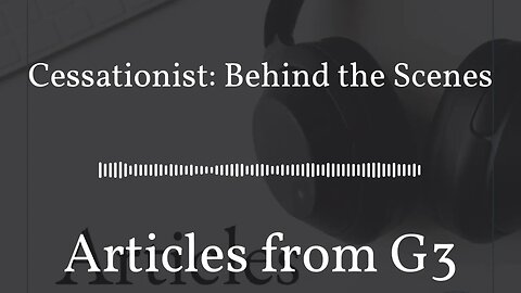 Cessationist: Behind the Scenes – Articles from G3