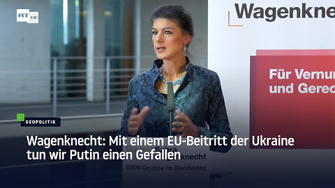 Wagenknecht: Mit einem EU-Beitritt der Ukraine tun wir Putin einen Gefallen