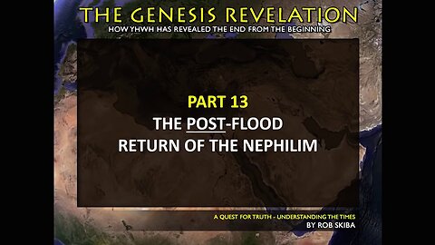 Declaring the End from the Beginning - Part 13 of 20 The Return of the Nephilim AFTER the Flood