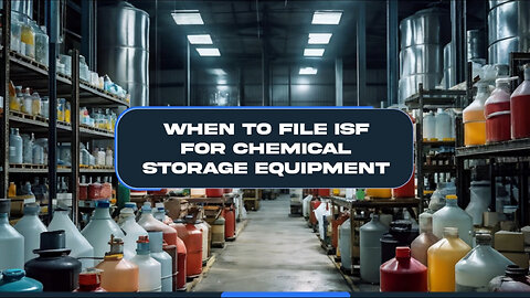 Mastering ISF Filing for Chemical Storage Equipment: Timing is Key!