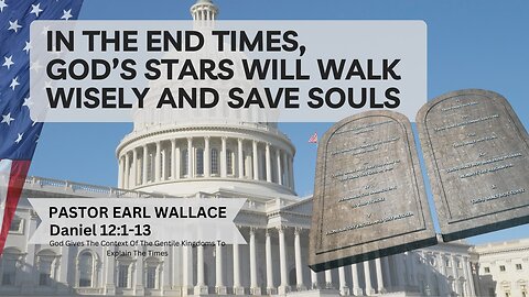 Dan 12: In The End Times, God’s Stars Will Walk Wisely And Save Souls Part 2