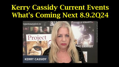 Kerry Cassidy Current Events - What's Coming Next 8.9.2Q24