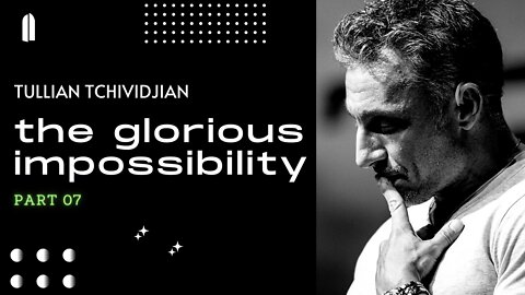 The Glorious Impossibility, Part 07 | Tullian Tchividjian