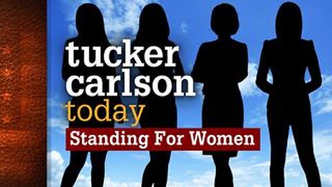 Tucker Carlson Today - Standing for Women