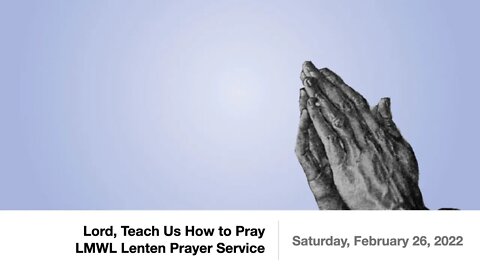 Lord, Teach Us How to Pray (LMWL Lenten Prayer Service) - February 26, 2022