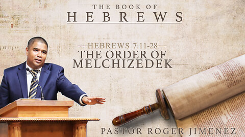 The Order of Melchizedek (Hebrews 7: 11-28) | Pastor Roger Jimenez