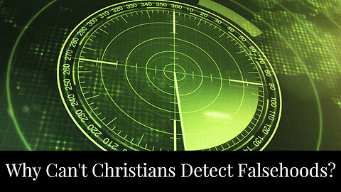 Why Can't Christians Detect Falsehoods?