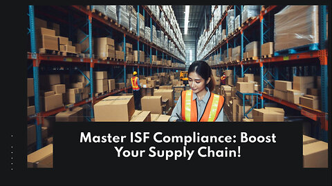 Streamline Your Operations: Achieving Importer Security Filing Compliance