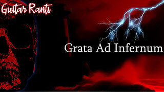 EP.748: Guitar Rants - Grata Ad Infernum (Welcome to Hell)