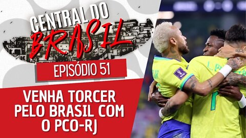 Amanhã tem jogo do Brasil com os companheiros do PCO-RJ! - Central do Brasil nº 51 - 08/12/22