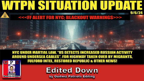 WTPN SITUATION UPDATE 9/6/24-“NYC MARTIAL LAW-BLACKOUT WARNING-FULFORD INTEL”-Edited Down