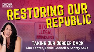 Restoring Our Republic: Taking Back Our Border | Kim Yeater, Eddie Cornell & Scotty Saks