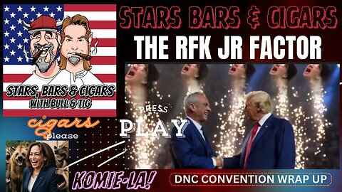 STARS BARS & CIGARS, #55, THE RFK JR. FACTOR!