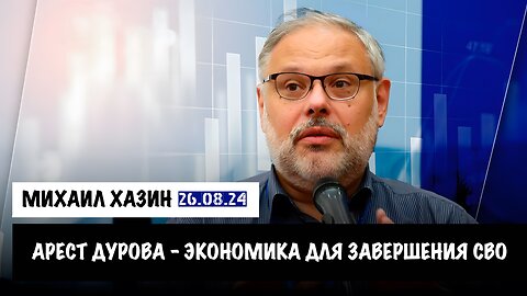 Арест Дурова. Экономика для завершения СВО | Михаил Хазин