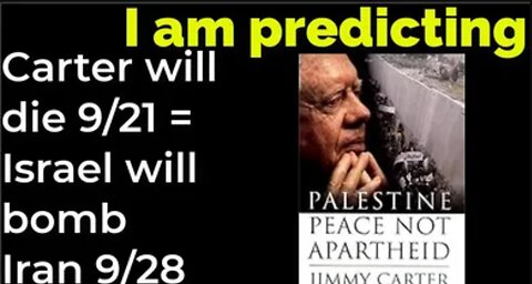 I am predicting: Carter will die 9/21 = Israel will bomb Iran 9/28