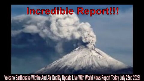 Volcano Earthquake Widfire And Air Quality Update Live With World News Report Today July 22nd 2023!