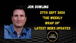 Jon Dowling The Weekly Wrap Up 27th Sept 2024 Latest News Updates